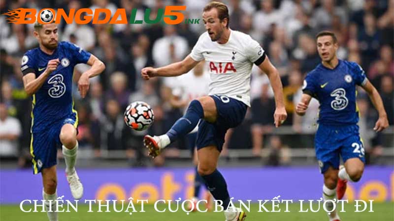 Chiến thuật đặt cược bán kết lượt đi